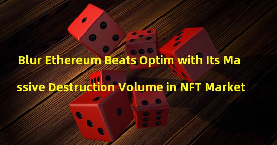 Blur Ethereum Beats Optim with Its Massive Destruction Volume in NFT Market