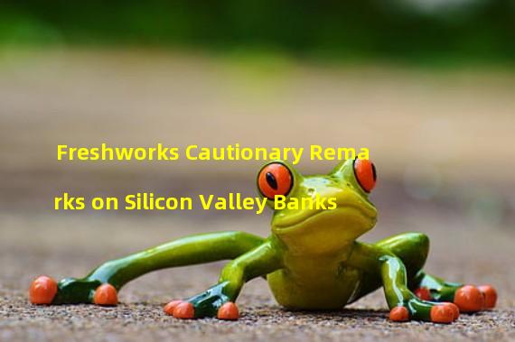 Freshworks Cautionary Remarks on Silicon Valley Banks