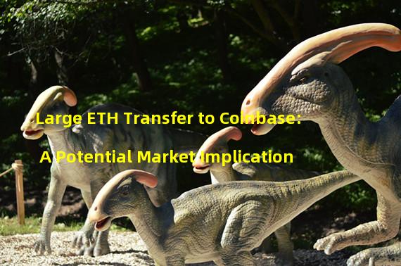 Large ETH Transfer to Coinbase: A Potential Market Implication