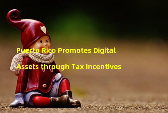 Puerto Rico Promotes Digital Assets through Tax Incentives