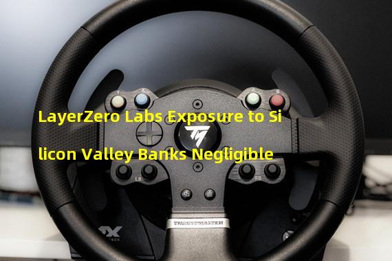 LayerZero Labs Exposure to Silicon Valley Banks Negligible