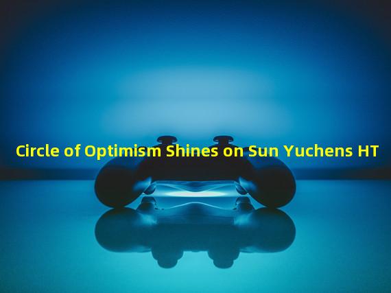 Circle of Optimism Shines on Sun Yuchens HT 