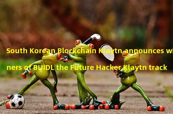 South Korean Blockchain Klaytn announces winners of BUIDL the Future Hacker Klaytn track