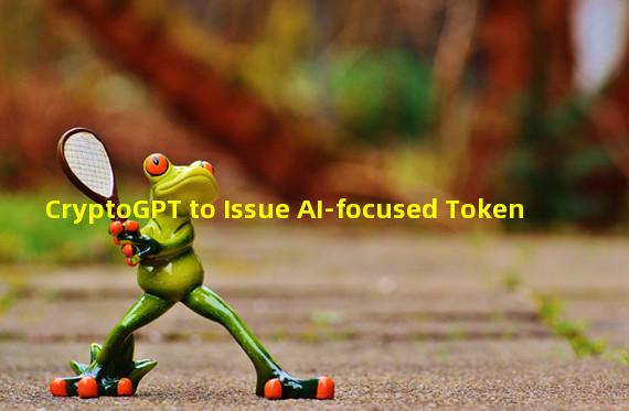 CryptoGPT to Issue AI-focused Token