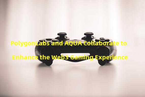 PolygonLabs and AQUA Collaborate to Enhance the Web3 Gaming Experience