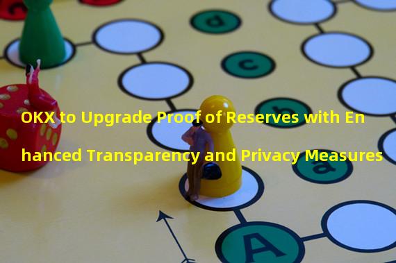 OKX to Upgrade Proof of Reserves with Enhanced Transparency and Privacy Measures