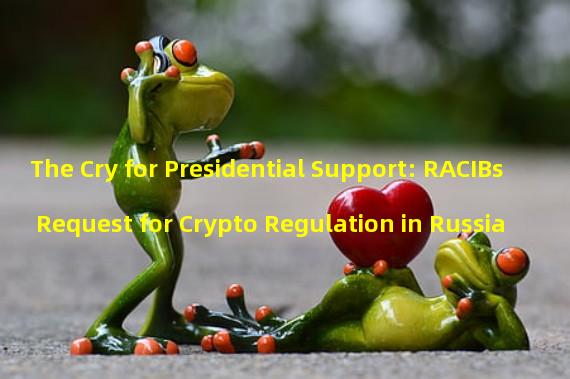 The Cry for Presidential Support: RACIBs Request for Crypto Regulation in Russia