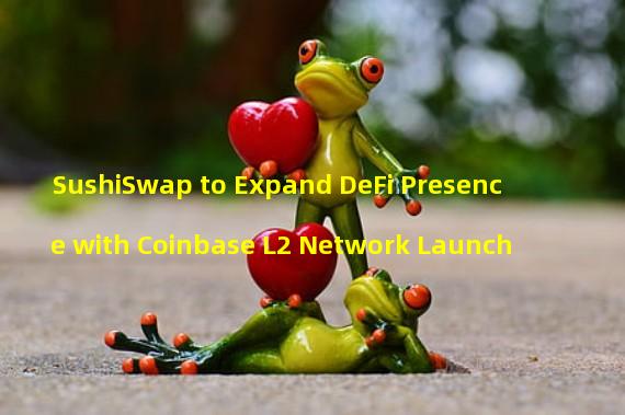 SushiSwap to Expand DeFi Presence with Coinbase L2 Network Launch