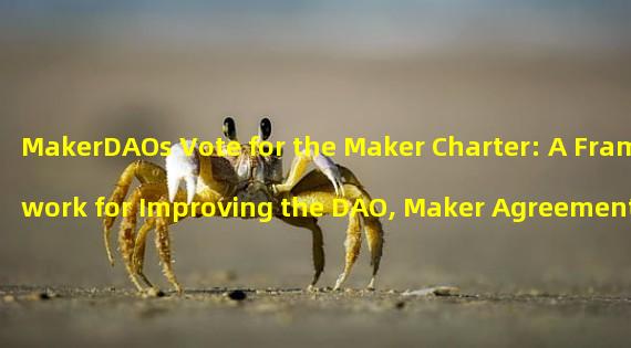 MakerDAOs Vote for the Maker Charter: A Framework for Improving the DAO, Maker Agreement, and DAI 