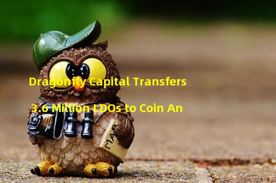 Dragonfly Capital Transfers 3.6 Million LDOs to Coin An