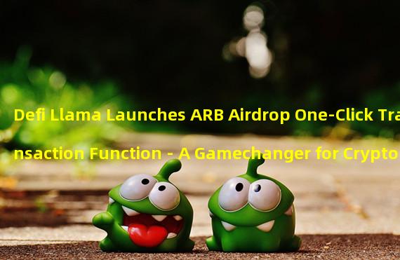 Defi Llama Launches ARB Airdrop One-Click Transaction Function - A Gamechanger for Crypto Investors