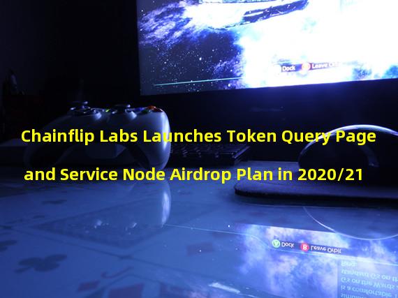 Chainflip Labs Launches Token Query Page and Service Node Airdrop Plan in 2020/21