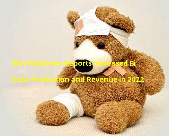 Riot Platforms Reports Increased Bitcoin Production and Revenue in 2022