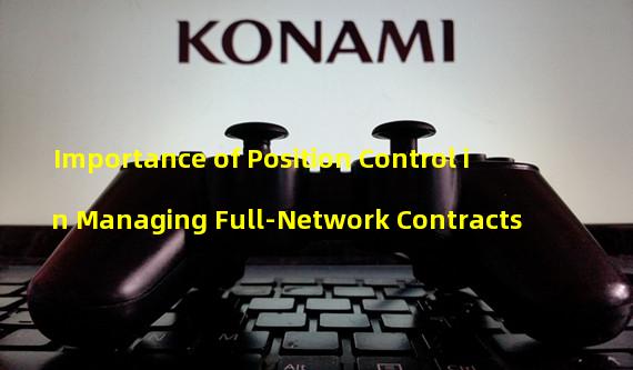 Importance of Position Control in Managing Full-Network Contracts