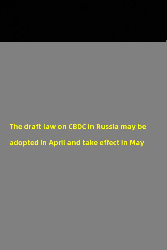 The draft law on CBDC in Russia may be adopted in April and take effect in May