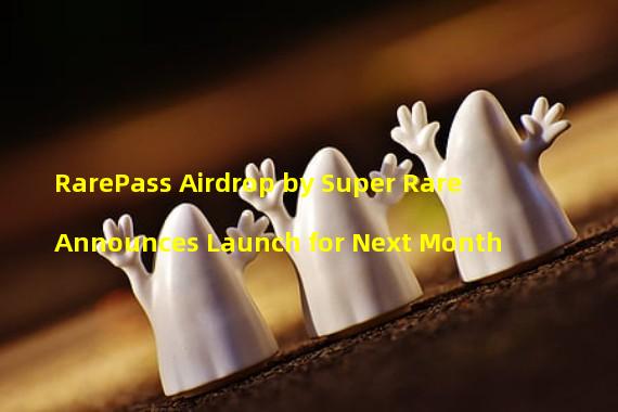 RarePass Airdrop by Super Rare Announces Launch for Next Month