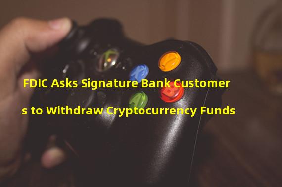 FDIC Asks Signature Bank Customers to Withdraw Cryptocurrency Funds