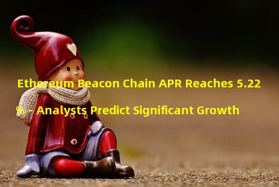 Ethereum Beacon Chain APR Reaches 5.22% - Analysts Predict Significant Growth