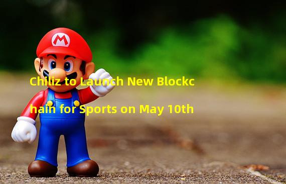 Chiliz to Launch New Blockchain for Sports on May 10th 