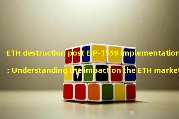 ETH destruction post EIP-1559 implementation: Understanding the impact on the ETH market