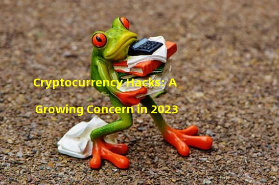 Cryptocurrency Hacks: A Growing Concern in 2023