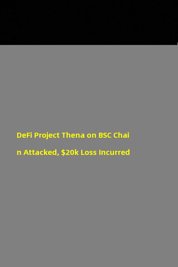 DeFi Project Thena on BSC Chain Attacked, $20k Loss Incurred