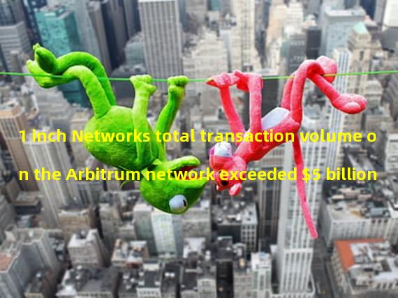 1 inch Networks total transaction volume on the Arbitrum network exceeded $5 billion