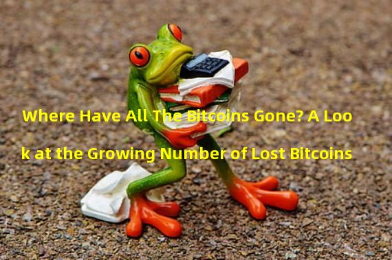 Where Have All The Bitcoins Gone? A Look at the Growing Number of Lost Bitcoins