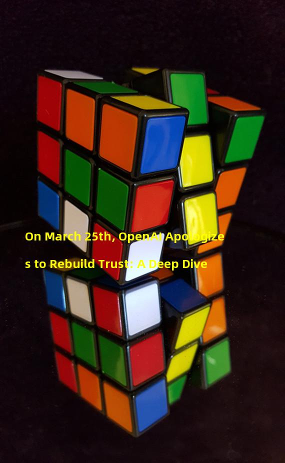 On March 25th, OpenAI Apologizes to Rebuild Trust: A Deep Dive