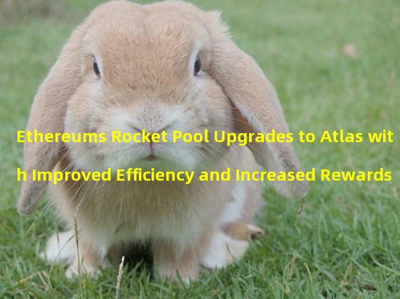 Ethereums Rocket Pool Upgrades to Atlas with Improved Efficiency and Increased Rewards