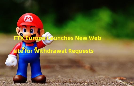 FTX Europe Launches New Website for Withdrawal Requests