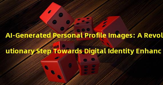 AI-Generated Personal Profile Images: A Revolutionary Step Towards Digital Identity Enhancement