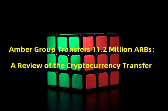 Amber Group Transfers 11.2 Million ARBs: A Review of the Cryptocurrency Transfer