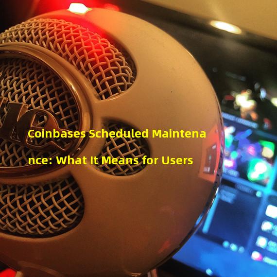 Coinbases Scheduled Maintenance: What It Means for Users