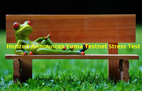 Horizen Announces Yuma Testnet Stress Test