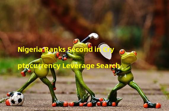 Nigeria Ranks Second in Cryptocurrency Leverage Search