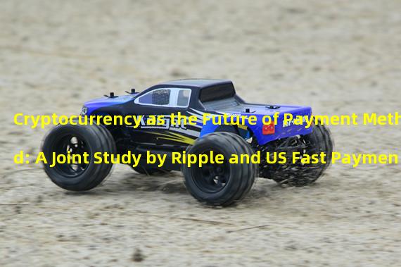 Cryptocurrency as the Future of Payment Method: A Joint Study by Ripple and US Fast Payment Council