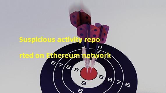 Suspicious activity reported on Ethereum network