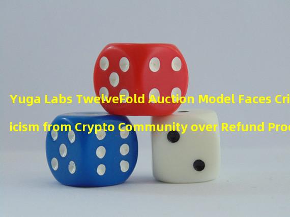 Yuga Labs TwelveFold Auction Model Faces Criticism from Crypto Community over Refund Process