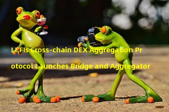 LI.FIs Cross-chain DEX Aggregation Protocol Launches Bridge and Aggregator