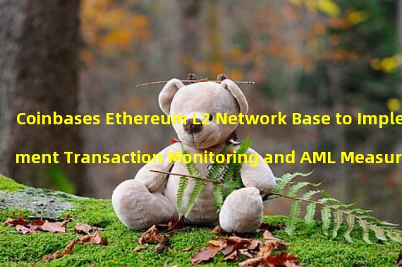 Coinbases Ethereum L2 Network Base to Implement Transaction Monitoring and AML Measures