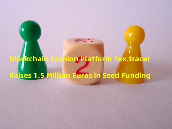 Blockchain Fashion Platform Tex.tracer Raises 1.5 Million Euros in Seed Funding