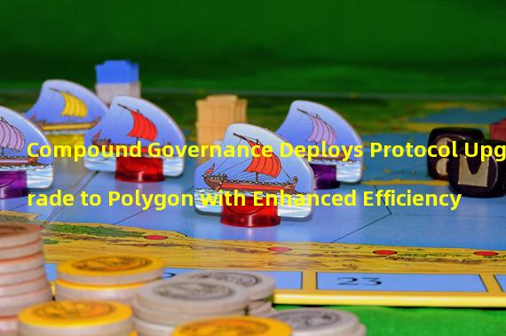 Compound Governance Deploys Protocol Upgrade to Polygon with Enhanced Efficiency