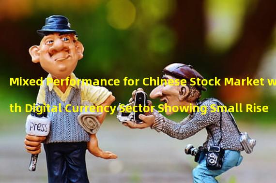 Mixed Performance for Chinese Stock Market with Digital Currency Sector Showing Small Rise