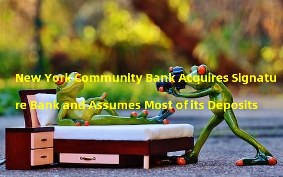 New York Community Bank Acquires Signature Bank and Assumes Most of its Deposits