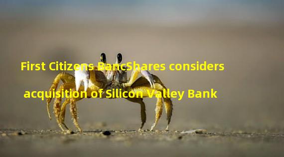 First Citizens BancShares considers acquisition of Silicon Valley Bank
