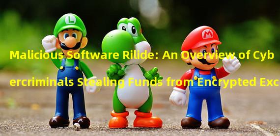 Malicious Software Rilide: An Overview of Cybercriminals Stealing Funds from Encrypted Exchanges