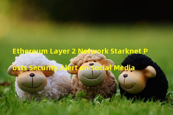 Ethereum Layer 2 Network Starknet Posts Security Alert on Social Media