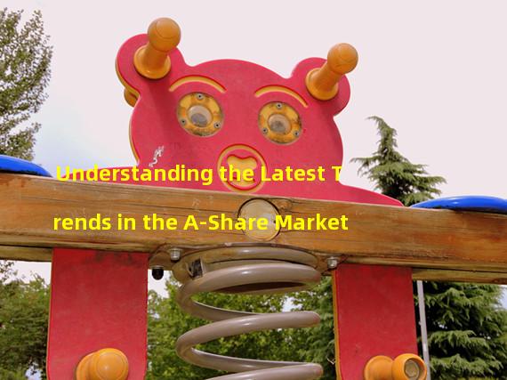 Understanding the Latest Trends in the A-Share Market