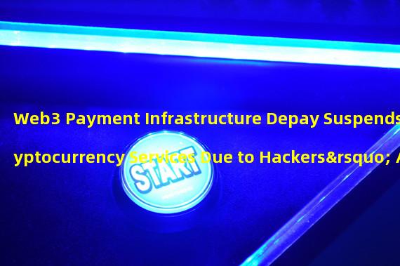 Web3 Payment Infrastructure Depay Suspends Cryptocurrency Services Due to Hackers’ Attack Attempt